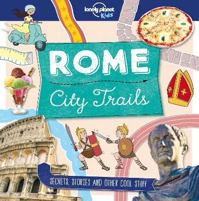 Lonely Planet Kids City Trails - Rome: Learn Amazing Facts, Secrets & Stories | Explore Places for History Buffs, Foodies & Culture Seekers | More Cities in the Series
