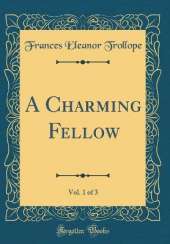 A Charming Fellow, Vol. 1 of 3 (Classic Reprint)