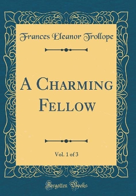 A Charming Fellow, Vol. 1 of 3 (Classic Reprint)