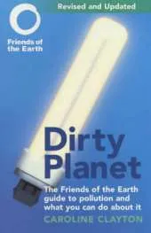 Dirty Planet: The Friends of the Earth Guide to Pollution and What You Can Do About it