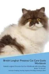 British Longhair Cat Presents: Cat Care Guide Workbook British Longhair Cat Presents Cat Care Workbook with Journalling, Notes, To Do List. Includes: Training, Feeding, Supplies, Breeding, Cleaning & More Volume 1