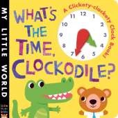 What's the Time, Clockodile?: A clickety-clackety clock book!