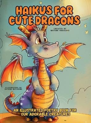 Haikus for Cute Dragons: An Illustrated Poetry Book for Our Adorable Creatures Ages 3 -10.