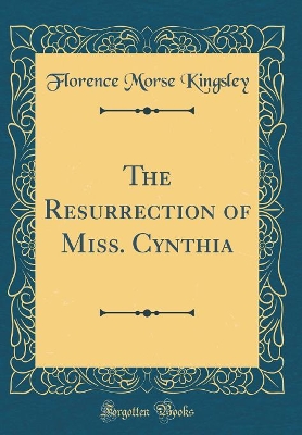 The Resurrection of Miss. Cynthia (Classic Reprint)