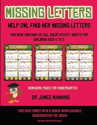 Homework Pages for Kindergarten (Missing letters help Owl find her missing letters): This book contains 30 full-color activity sheets for children aged 4 to 6