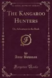 The Kangaroo Hunters: Or, Adventures in the Bush (Classic Reprint)