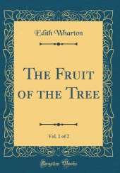 The Fruit of the Tree, Vol. 1 of 2 (Classic Reprint)