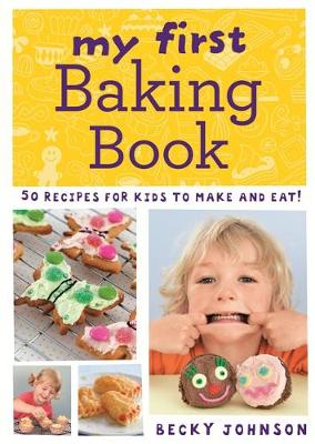 My First Baking Book: 50 Recipes for Kids to Make and Eat!