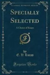 Specially Selected: A Choice of Essays (Classic Reprint)