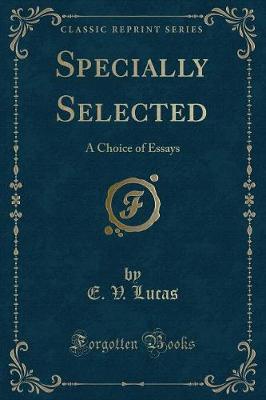 Specially Selected: A Choice of Essays (Classic Reprint)