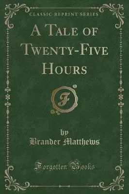 A Tale of Twenty-Five Hours (Classic Reprint)