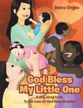 God Bless My Little One: A sing along book. To the tune of: God Bless America