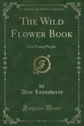 The Wild Flower Book: For Young People (Classic Reprint)