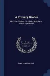 A Primary Reader: Old-Time Stories, Fairy Tales and Myths, Retold by Children