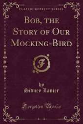 Bob, the Story of Our Mocking-Bird (Classic Reprint)