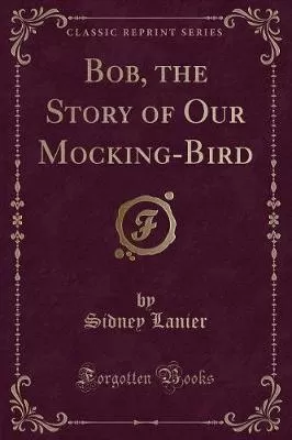 Bob, the Story of Our Mocking-Bird (Classic Reprint)