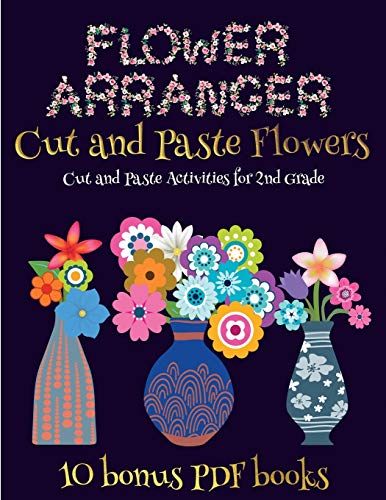 Cut and Paste Activities for 2nd Grade (Flower Maker): Make your own flowers by cutting and pasting the contents of this book. This book is designed to improve hand-eye coordination, develop fine and gross motor control, develop visuo-spatial skills, and