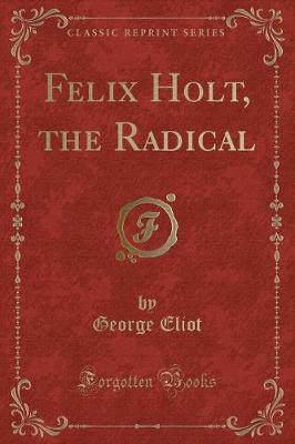 Felix Holt, the Radical (Classic Reprint)