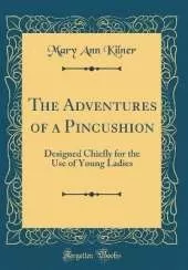 The Adventures of a Pincushion: Designed Chiefly for the Use of Young Ladies (Classic Reprint)