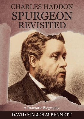 Charles Haddon Spurgeon Revisited: A Dramatic Biography