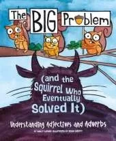 Big Problem and the Squirrel who eventually solved it: Understanding Adjectives and Adverbs