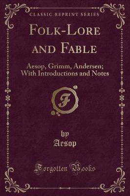 Folk-Lore and Fable: Aesop, Grimm, Andersen; With Introductions and Notes (Classic Reprint)