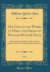 The Collected Works in Verse and Prose of William Butler Yeats, Vol. 3: The Countess Cathleen; The Land of Heart's Desire; The Unicorn From the Stars (Classic Reprint)