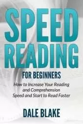 Speed Reading For Beginners: How to Increase Your Reading and Comprehension Speed and Start to Read Faster