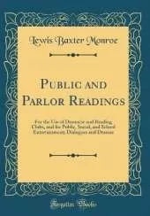 Public and Parlor Readings: For the Use of Dramatic and Reading Clubs, and for Public, Social, and School Entertainment; Dialogues and Dramas (Classic Reprint)