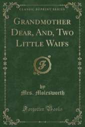 Grandmother Dear, And, Two Little Waifs (Classic Reprint)