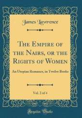 The Empire of the Nairs, or the Rights of Women, Vol. 2 of 4: An Utopian Romance, in Twelve Books (Classic Reprint)
