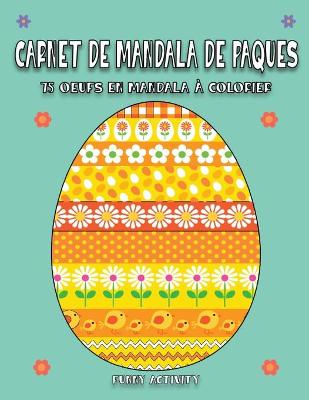 Carnet de Mandala de Paques: Grand livre de coloriage des oeufs de Paques - 75 dessins uniques. Easter Egg Coloring Book ( French Version)