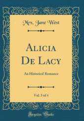 Alicia De Lacy, Vol. 3 of 4: An Historical Romance (Classic Reprint)