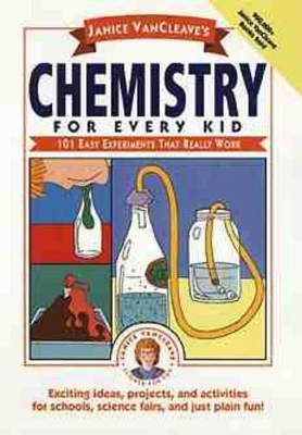 Janice VanCleave's Chemistry for Every Kid: 101 Easy Experiments that Really Work
