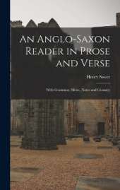 An Anglo-Saxon Reader in Prose and Verse: With Grammar, Metre, Notes and Glossary