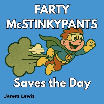 FARTY McSTINKYPANTS Saves the Day: Perfect for Kids Who Love Superheroes, Farts, and Trouble