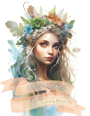 Elf Portraits Coloring Book: Drawing for Adults and Teenagers Relax and Calm Down. A Fairy Tale World with Lovely Female Elves. Volume 2