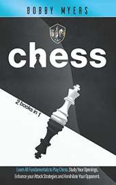Chess: Chess: 2 Manuscripts in 1 - The Amazing Guide to Start Winning at Chess. Study Each Opening and Boost Your Attack to Annihilate Your Opponent