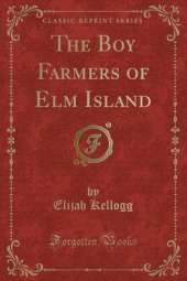 The Boy Farmers of Elm Island (Classic Reprint)