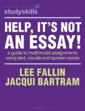 Help, It’s Not an Essay!: A guide to multimodal assignments using text, visuals and spoken words