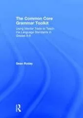 The Common Core Grammar Toolkit: Using Mentor Texts to Teach the Language Standards in Grades 6-8