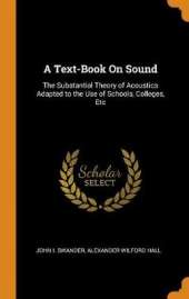 A Text-Book on Sound: The Substantial Theory of Acoustics Adapted to the Use of Schools, Colleges, Etc