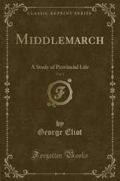 Middlemarch, Vol. 1: A Study of Provincial Life (Classic Reprint)