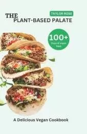 The Plant-Based Palate.: A Delicious Vegan Cookbook.