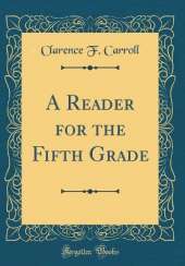 A Reader for the Fifth Grade (Classic Reprint)