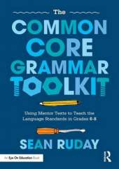 The Common Core Grammar Toolkit: Using Mentor Texts to Teach the Language Standards in Grades 6-8