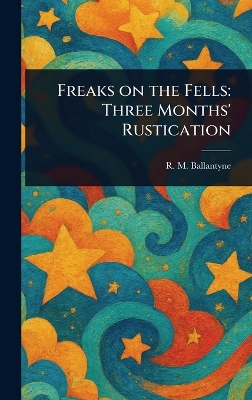 Freaks on the Fells: Three Months' Rustication