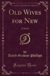 Old Wives for New: A Novel (Classic Reprint)