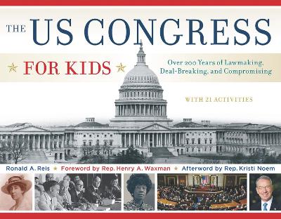 The US Congress for Kids: Over 200 Years of Lawmaking, Deal-Breaking, and Compromising, with 21 Activities