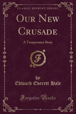 Our New Crusade: A Temperance Story (Classic Reprint)